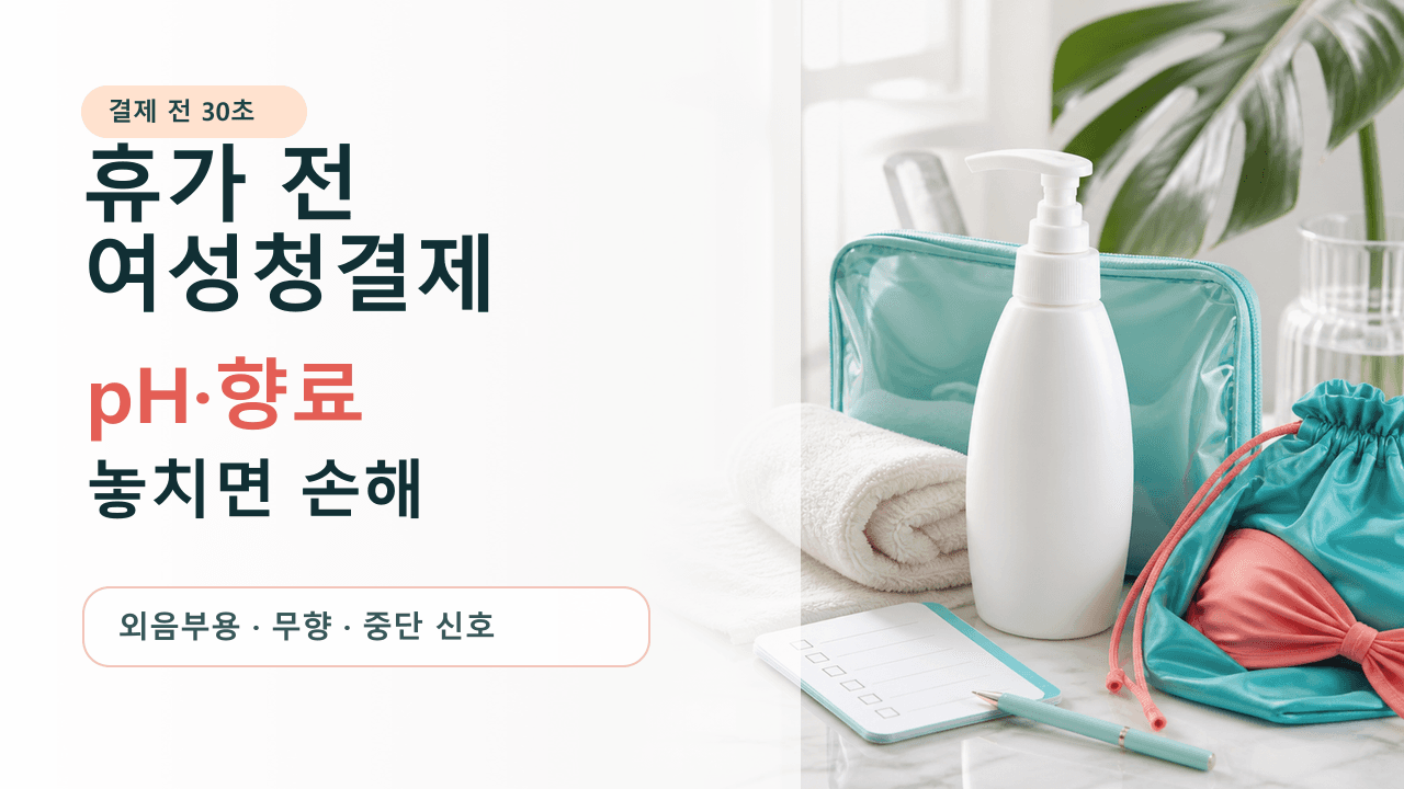휴가 전 여성청결제, pH·향료 놓치면 손해 30초 체크